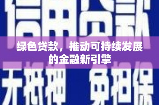 九原绿色贷款，推动可持续发展的金融新引擎