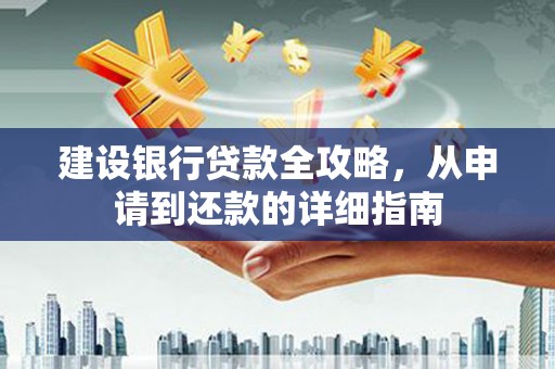 九原建设银行贷款全攻略，从申请到还款的详细指南