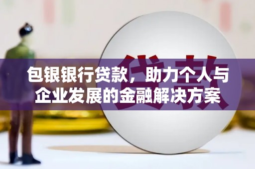 九原包银银行贷款，助力个人与企业发展的金融解决方案