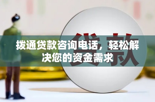 九原拨通贷款咨询电话，轻松解决您的资金需求