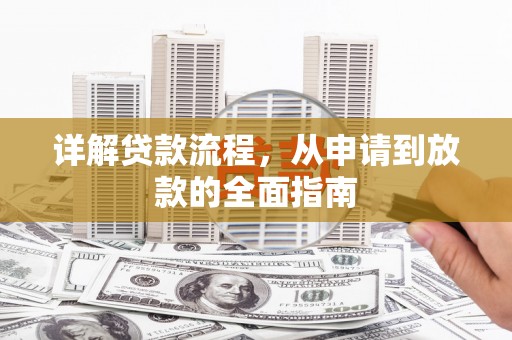 九原详解贷款流程，从申请到放款的全面指南