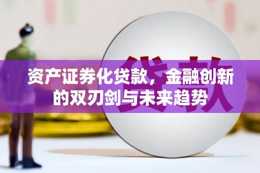 九原资产证券化贷款，金融创新的双刃剑与未来趋势