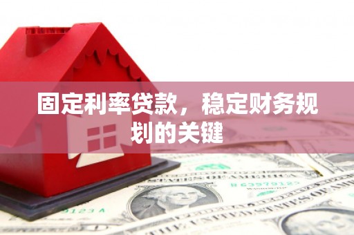 九原固定利率贷款，稳定财务规划的关键