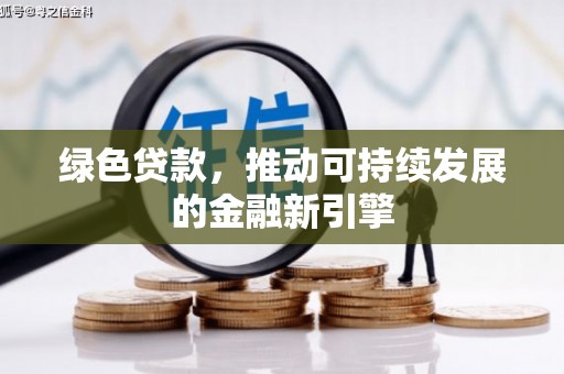 九原绿色贷款，推动可持续发展的金融新引擎