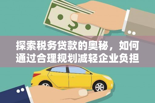 九原探索税务贷款的奥秘，如何通过合理规划减轻企业负担