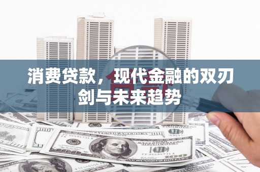 九原消费贷款，现代金融的双刃剑与未来趋势