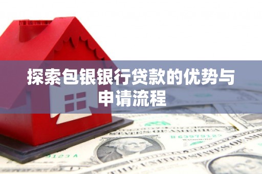 九原探索包银银行贷款的优势与申请流程