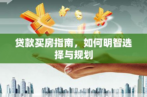 九原贷款买房指南，如何明智选择与规划