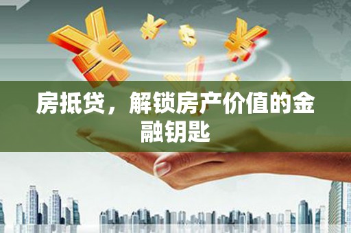 九原房抵贷，解锁房产价值的金融钥匙