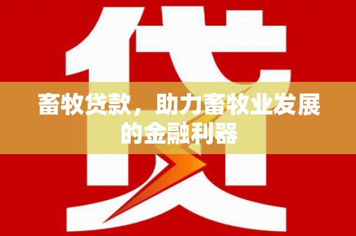 九原畜牧贷款，助力畜牧业发展的金融利器