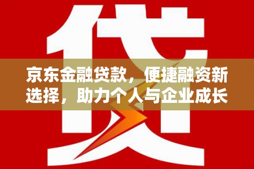 九原京东金融贷款，便捷融资新选择，助力个人与企业成长