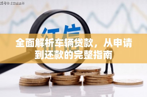 九原全面解析车辆贷款，从申请到还款的完整指南