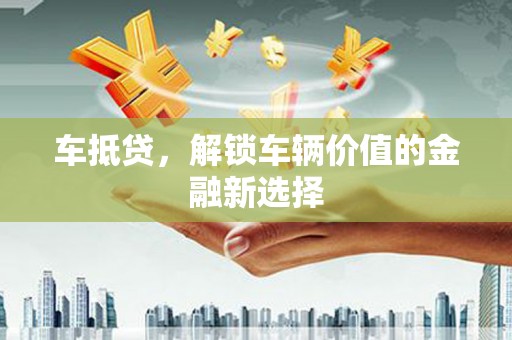 九原车抵贷，解锁车辆价值的金融新选择