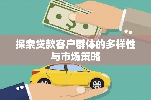 九原探索贷款客户群体的多样性与市场策略