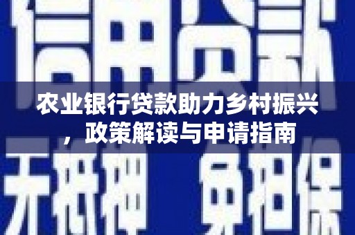 九原农业银行贷款助力乡村振兴，政策解读与申请指南