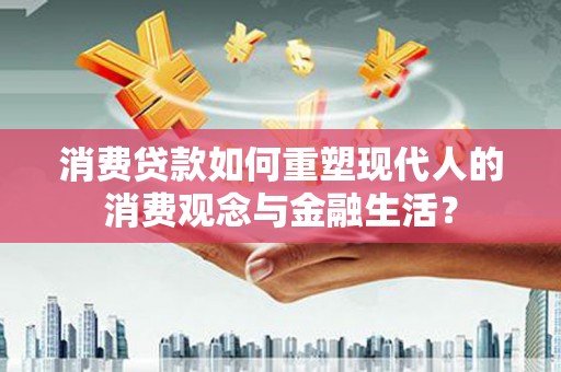 九原消费贷款如何重塑现代人的消费观念与金融生活？