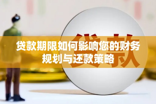九原贷款期限如何影响您的财务规划与还款策略