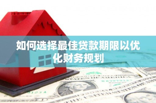 九原如何选择最佳贷款期限以优化财务规划