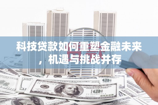 九原科技贷款如何重塑金融未来，机遇与挑战并存