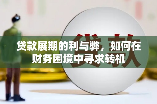 九原贷款展期的利与弊，如何在财务困境中寻求转机
