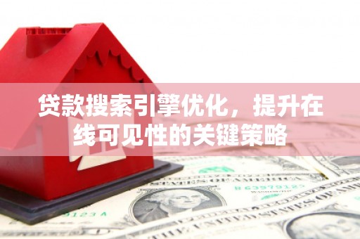 九原贷款搜索引擎优化，提升在线可见性的关键策略