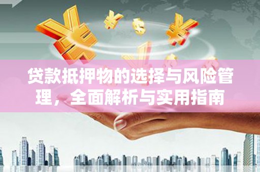 九原贷款抵押物的选择与风险管理，全面解析与实用指南