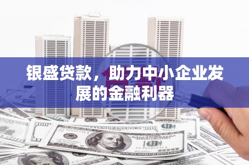 九原银盛贷款，助力中小企业发展的金融利器