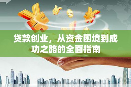 九原贷款创业，从资金困境到成功之路的全面指南