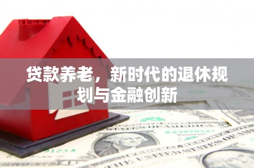 九原贷款养老，新时代的退休规划与金融创新