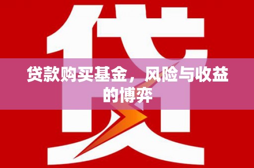 九原贷款购买基金，风险与收益的博弈