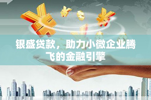 九原银盛贷款，助力小微企业腾飞的金融引擎