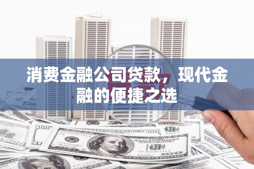 九原消费金融公司贷款，现代金融的便捷之选