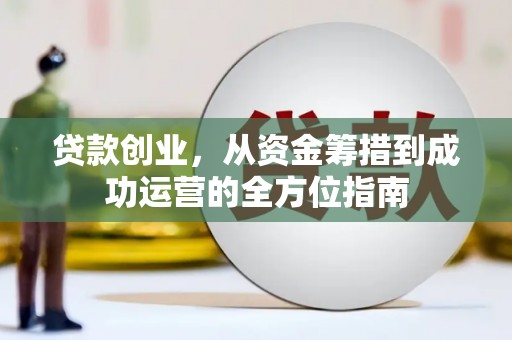 九原贷款创业，从资金筹措到成功运营的全方位指南
