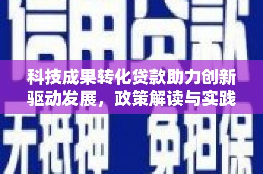 九原科技成果转化贷款助力创新驱动发展，政策解读与实践探索