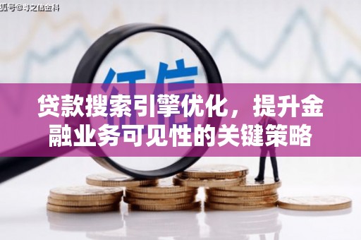 九原贷款搜索引擎优化，提升金融业务可见性的关键策略