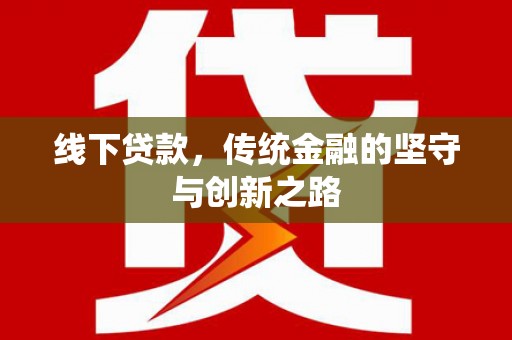 九原线下贷款，传统金融的坚守与创新之路
