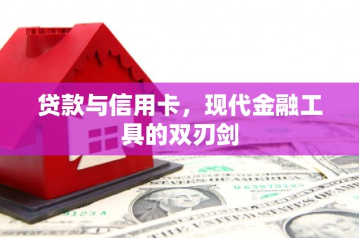九原贷款与信用卡，现代金融工具的双刃剑
