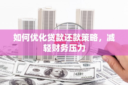 九原如何优化贷款还款策略，减轻财务压力