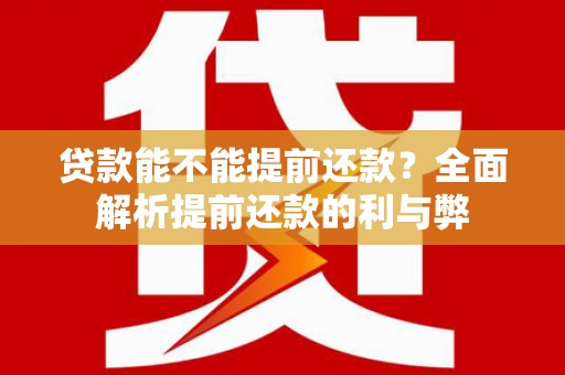 九原贷款能不能提前还款？全面解析提前还款的利与弊