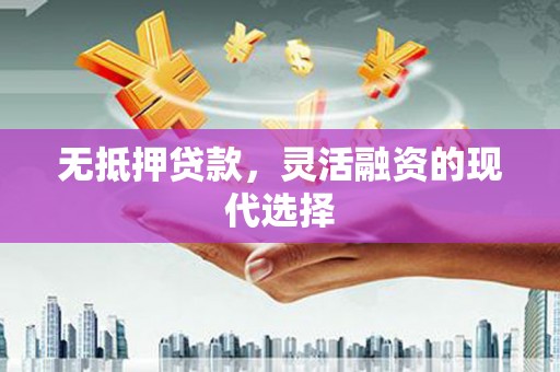 九原无抵押贷款，灵活融资的现代选择