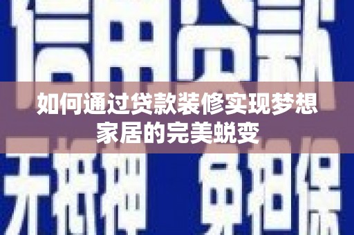 九原如何通过贷款装修实现梦想家居的完美蜕变
