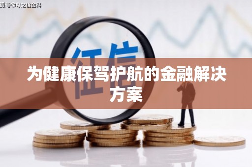 九原为健康保驾护航的金融解决方案