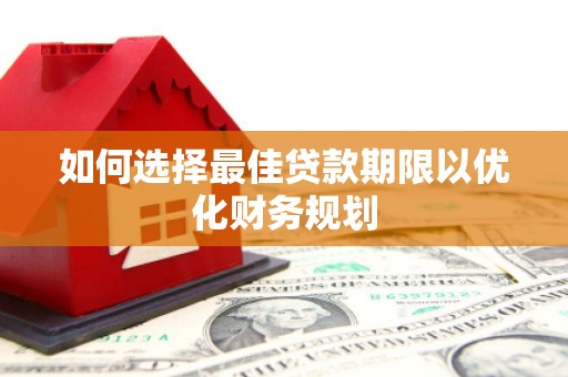 九原如何选择最佳贷款期限以优化财务规划
