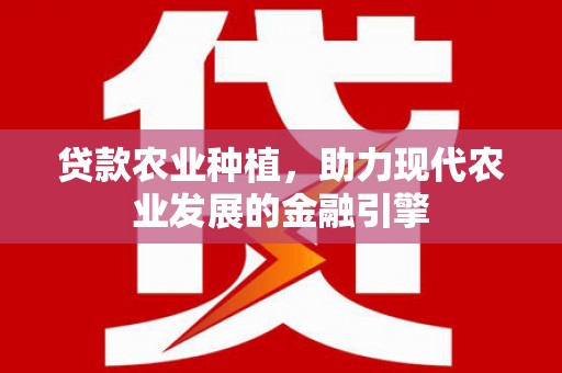 九原贷款农业种植，助力现代农业发展的金融引擎