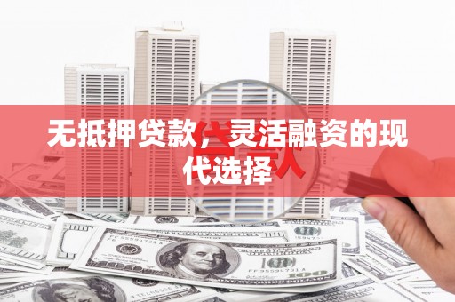 九原无抵押贷款，灵活融资的现代选择