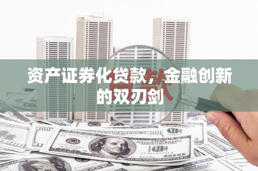 九原资产证券化贷款，金融创新的双刃剑