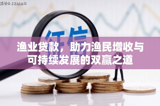 九原渔业贷款，助力渔民增收与可持续发展的双赢之道