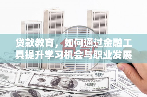 九原贷款教育，如何通过金融工具提升学习机会与职业发展