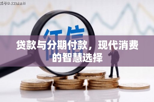 九原贷款与分期付款，现代消费的智慧选择