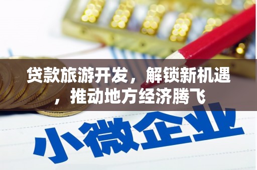 九原贷款旅游开发，解锁新机遇，推动地方经济腾飞